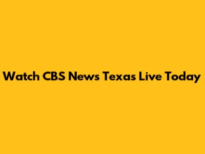 Watch CBS News Texas Live Today