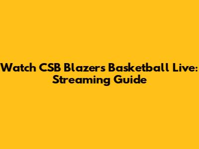 Watch CSB Blazers Basketball Live: Streaming Guide