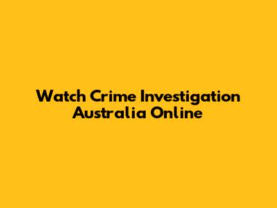 Watch Crime Investigation Australia Online