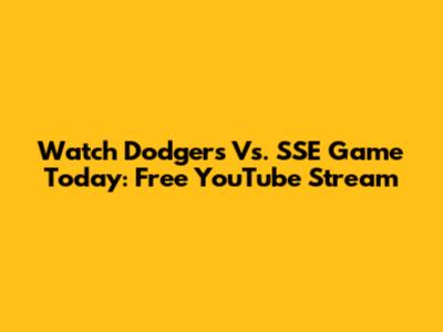 Watch Dodgers Vs. SSE Game Today: Free YouTube Stream