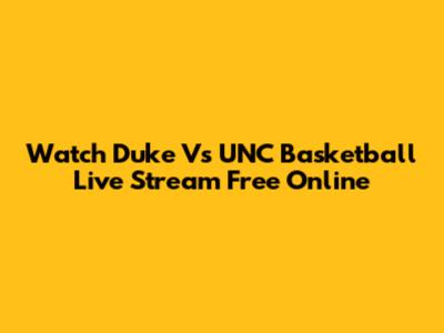 Watch Duke Vs UNC Basketball Live Stream Free Online
