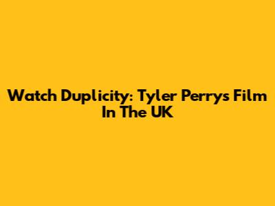 Watch Duplicity: Tyler Perry's Film In The UK