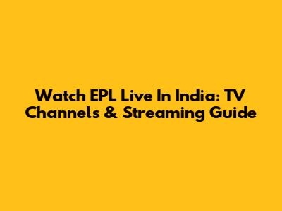 Watch EPL Live In India: TV Channels & Streaming Guide