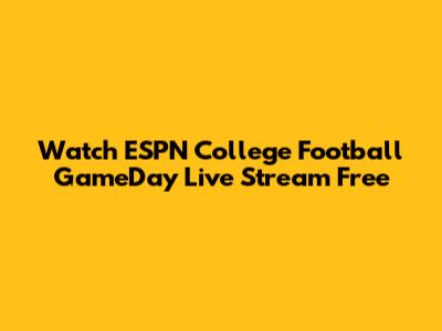 Watch ESPN College Football GameDay Live Stream Free