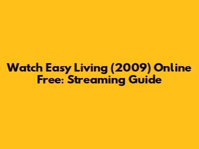 Watch Easy Living (2009) Online Free: Streaming Guide