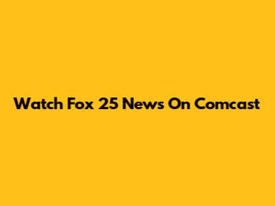 Watch Fox 25 News On Comcast