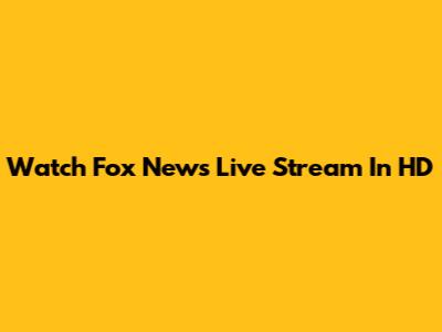 Watch Fox News Live Stream In HD