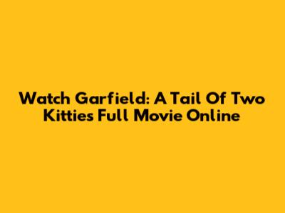 Watch Garfield: A Tail Of Two Kitties Full Movie Online
