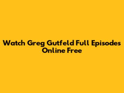 Watch Greg Gutfeld Full Episodes Online Free