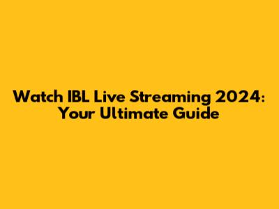 Watch IBL Live Streaming 2024: Your Ultimate Guide