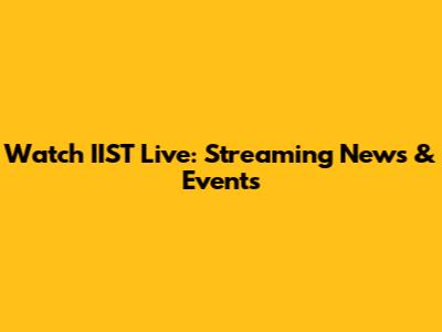 Watch IIST Live: Streaming News & Events