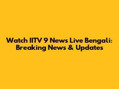 Watch IITV 9 News Live Bengali: Breaking News & Updates