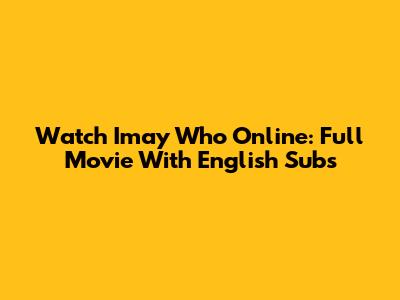 Watch Imay Who Online: Full Movie With English Subs
