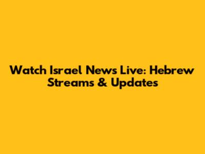 Watch Israel News Live: Hebrew Streams & Updates