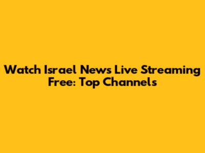 Watch Israel News Live Streaming Free: Top Channels