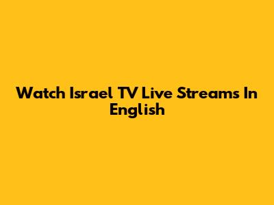 Watch Israel TV Live Streams In English