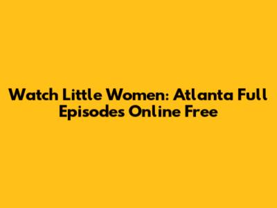 Watch Little Women: Atlanta Full Episodes Online Free