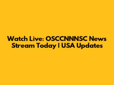 Watch Live: OSCCNNNSC News Stream Today | USA Updates