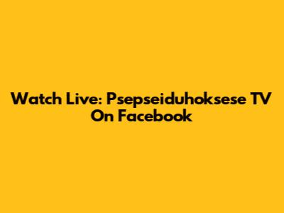 Watch Live: Psepseiduhoksese TV On Facebook