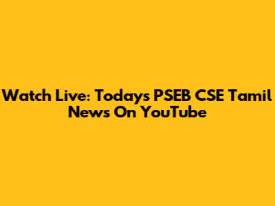 Watch Live: Today's PSEB CSE Tamil News On YouTube
