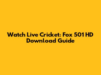 Watch Live Cricket: Fox 501 HD Download Guide