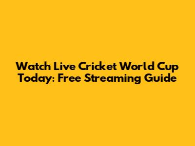 Watch Live Cricket World Cup Today: Free Streaming Guide