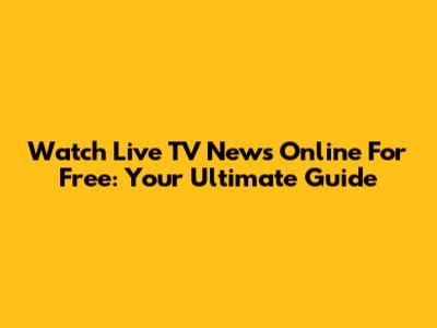 Watch Live TV News Online For Free: Your Ultimate Guide