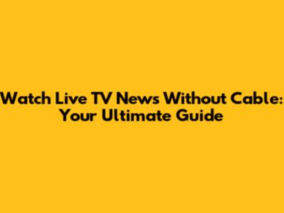 Watch Live TV News Without Cable: Your Ultimate Guide