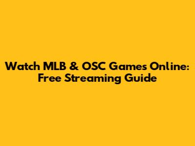 Watch MLB & OSC Games Online: Free Streaming Guide