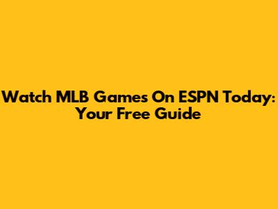 Watch MLB Games On ESPN Today: Your Free Guide