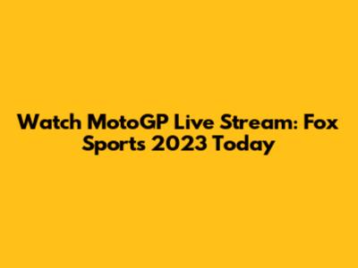 Watch MotoGP Live Stream: Fox Sports 2023 Today