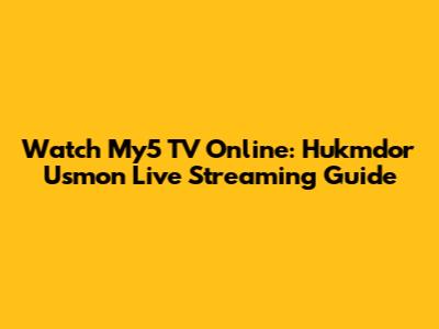 Watch My5 TV Online: Hukmdor Usmon Live Streaming Guide