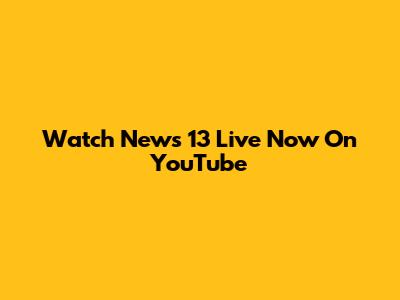 Watch News 13 Live Now On YouTube