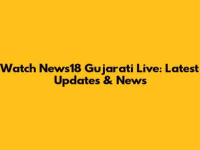 Watch News18 Gujarati Live: Latest Updates & News