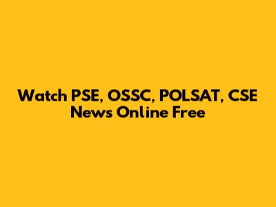 Watch PSE, OSSC, POLSAT, CSE News Online Free