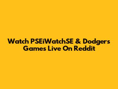 Watch PSEiWatchSE & Dodgers Games Live On Reddit