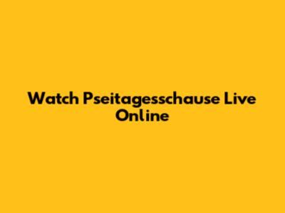 Watch Pseitagesschause Live Online