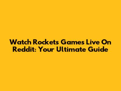 Watch Rockets Games Live On Reddit: Your Ultimate Guide