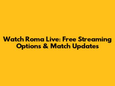 Watch Roma Live: Free Streaming Options & Match Updates