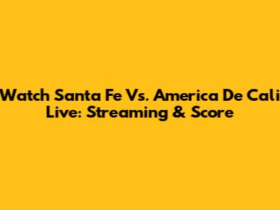 Watch Santa Fe Vs. America De Cali Live: Streaming & Score