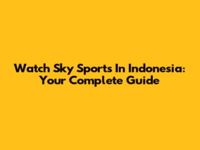 Watch Sky Sports In Indonesia: Your Complete Guide