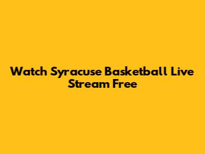 Watch Syracuse Basketball Live Stream Free