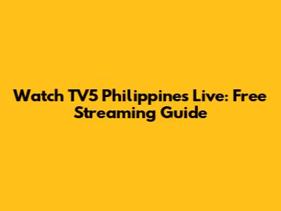 Watch TV5 Philippines Live: Free Streaming Guide
