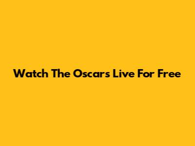 Watch The Oscars Live For Free