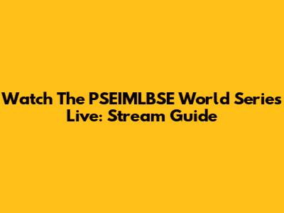 Watch The PSEIMLBSE World Series Live: Stream Guide