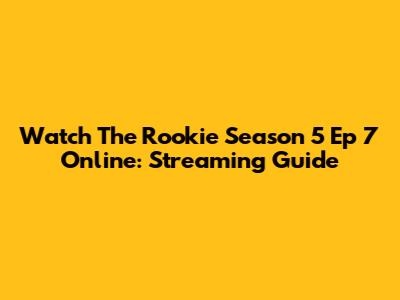 Watch The Rookie Season 5 Ep 7 Online: Streaming Guide