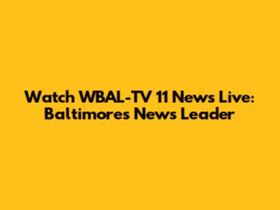 Watch WBAL-TV 11 News Live: Baltimore's News Leader