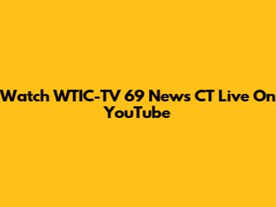 Watch WTIC-TV 69 News CT Live On YouTube