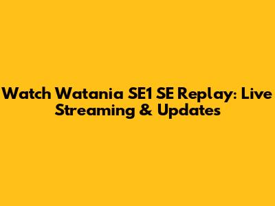 Watch Watania SE1 SE Replay: Live Streaming & Updates