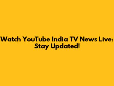 Watch YouTube India TV News Live: Stay Updated!